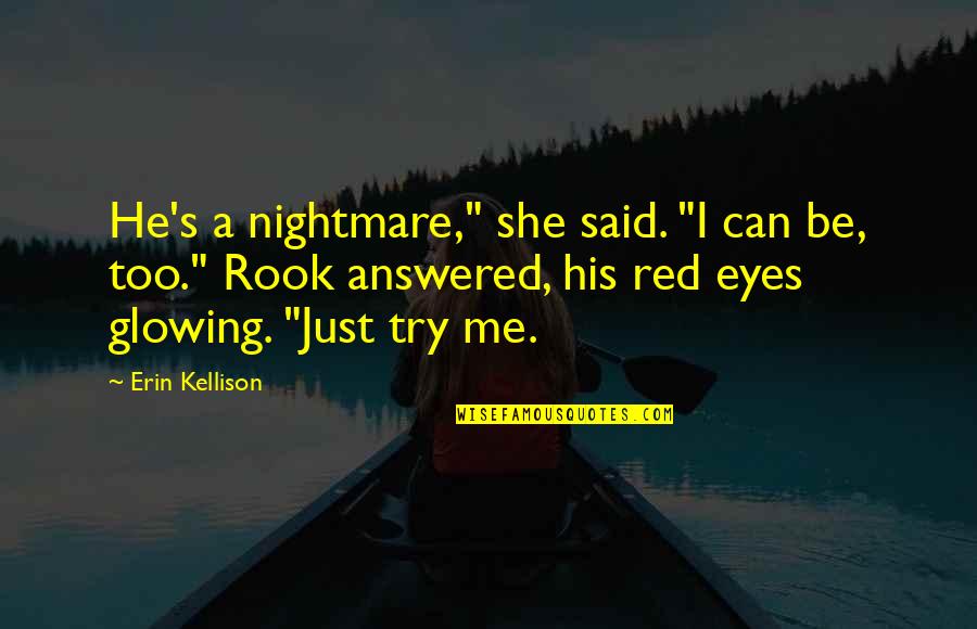 Red Glowing Eyes Quotes By Erin Kellison: He's a nightmare," she said. "I can be, Red Glowing Eyes Quotes By Erin Kellison: He's a nightmare," she said. "I can be,