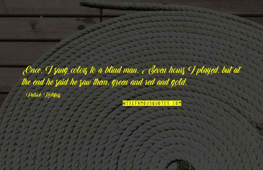 Red Gold And Green Quotes By Patrick Rothfuss: Once, I sang colors to a blind man. Red Gold And Green Quotes By Patrick Rothfuss: Once, I sang colors to a blind man.