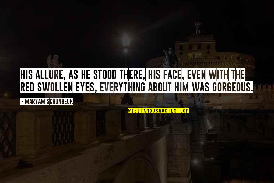 Red Gorgeous Quotes By Maryam Schonbeck: His allure, as he stood there, his face, Red Gorgeous Quotes By Maryam Schonbeck: His allure, as he stood there, his face,