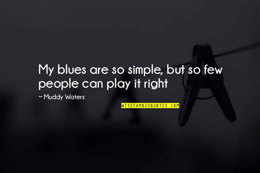 Red Grange Quotes By Muddy Waters: My blues are so simple, but so few
