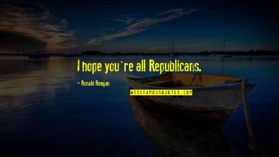 Red Green Christmas Quotes By Ronald Reagan: I hope you're all Republicans.