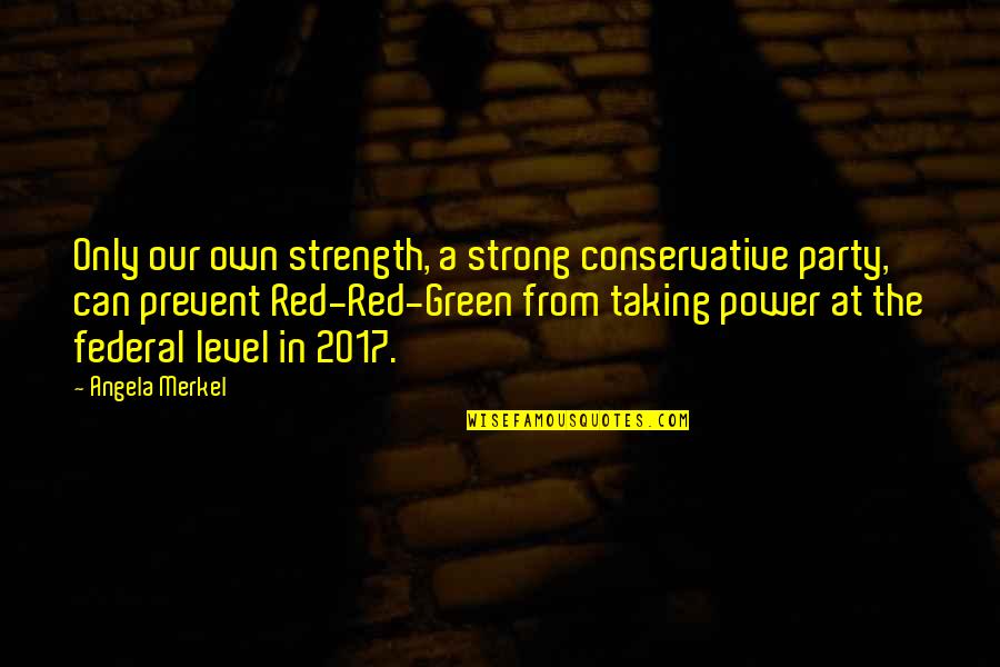 Red Green Quotes By Angela Merkel: Only our own strength, a strong conservative party,