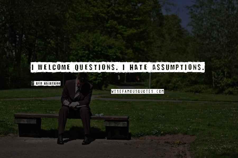Red Haircrow quotes: I welcome questions. I hate assumptions.