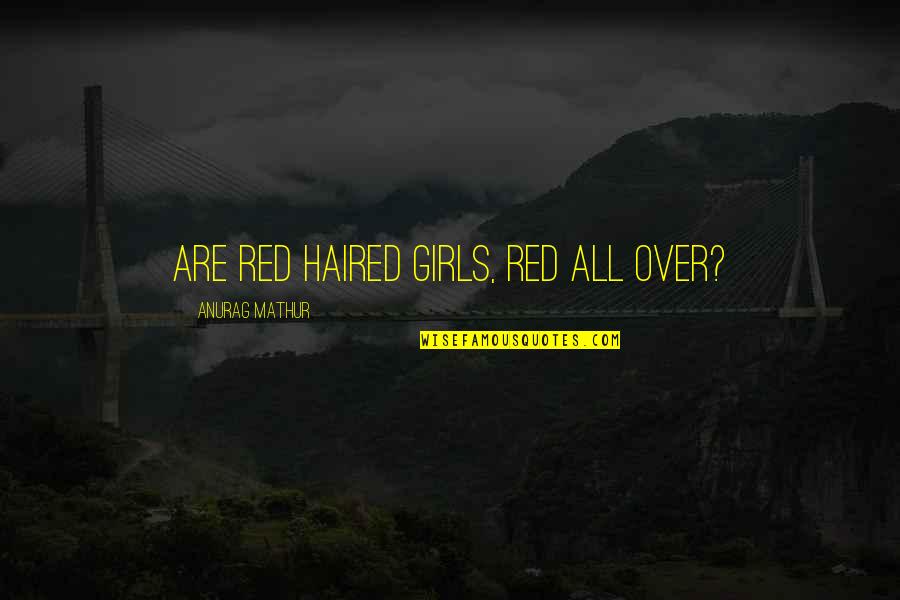 Red Haired Quotes By Anurag Mathur: Are red haired girls, red all over?