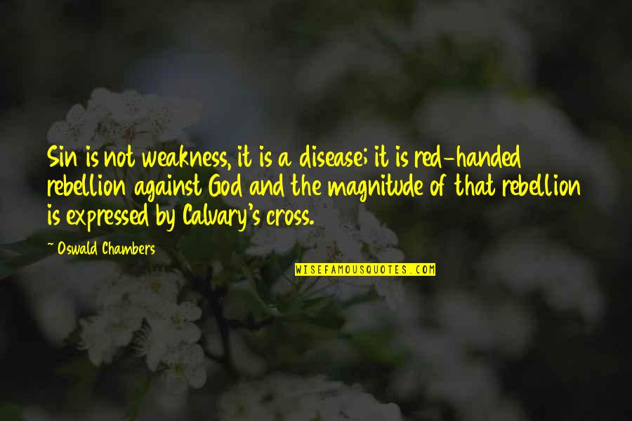 Red Handed Quotes By Oswald Chambers: Sin is not weakness, it is a disease;