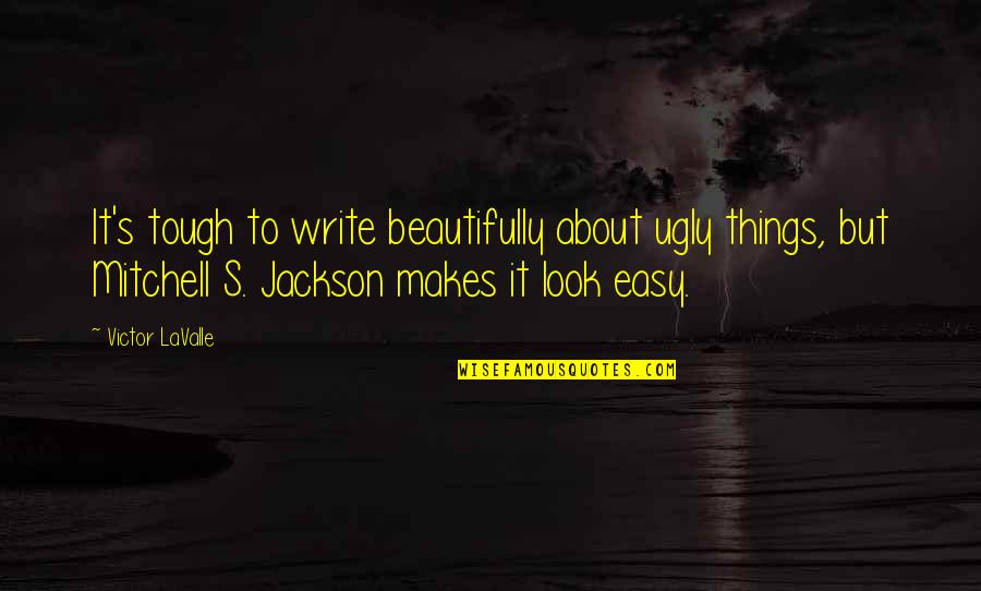 Red Harlow Quotes By Victor LaValle: It's tough to write beautifully about ugly things,