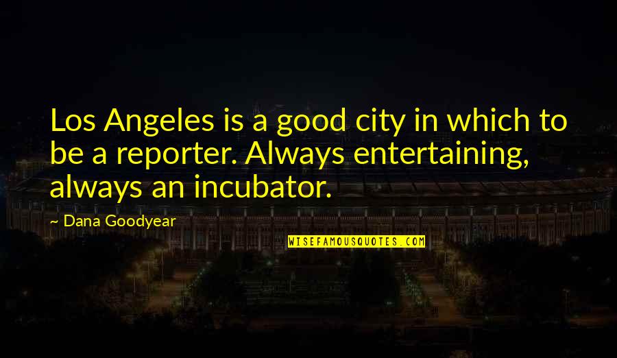 Red Hatters Quotes By Dana Goodyear: Los Angeles is a good city in which
