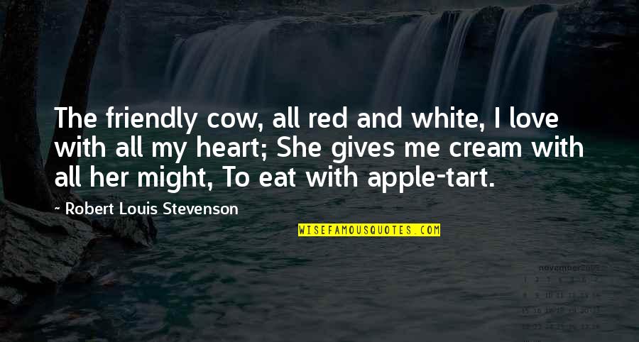 Red Heart Love Quotes By Robert Louis Stevenson: The friendly cow, all red and white, I