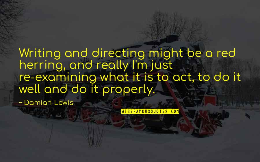 Red Herring Quotes By Damian Lewis: Writing and directing might be a red herring, Red Herring Quotes By Damian Lewis: Writing and directing might be a red herring,