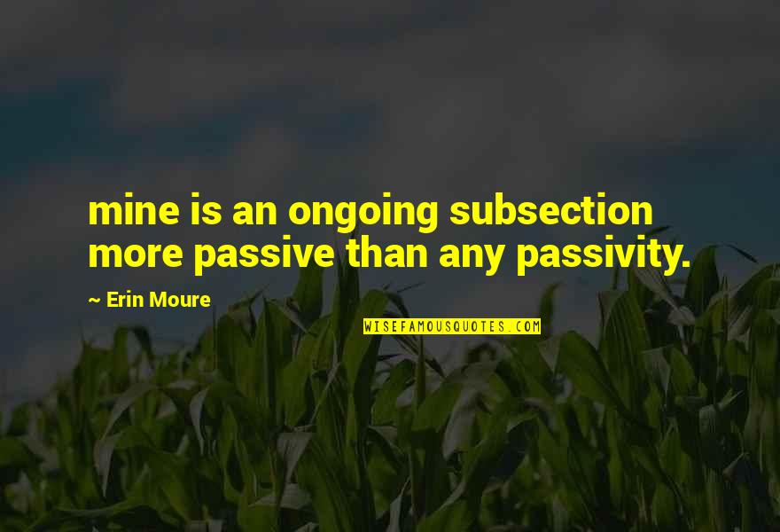 Red Herring Quotes By Erin Moure: mine is an ongoing subsection more passive than