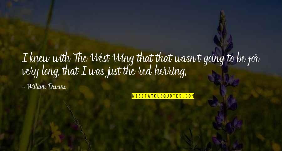 Red Herring Quotes By William Devane: I knew with The West Wing that that Red Herring Quotes By William Devane: I knew with The West Wing that that