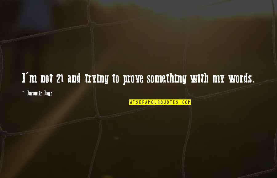 Red Hill Jamie Mcguire Quotes By Jaromir Jagr: I'm not 21 and trying to prove something Red Hill Jamie Mcguire Quotes By Jaromir Jagr: I'm not 21 and trying to prove something