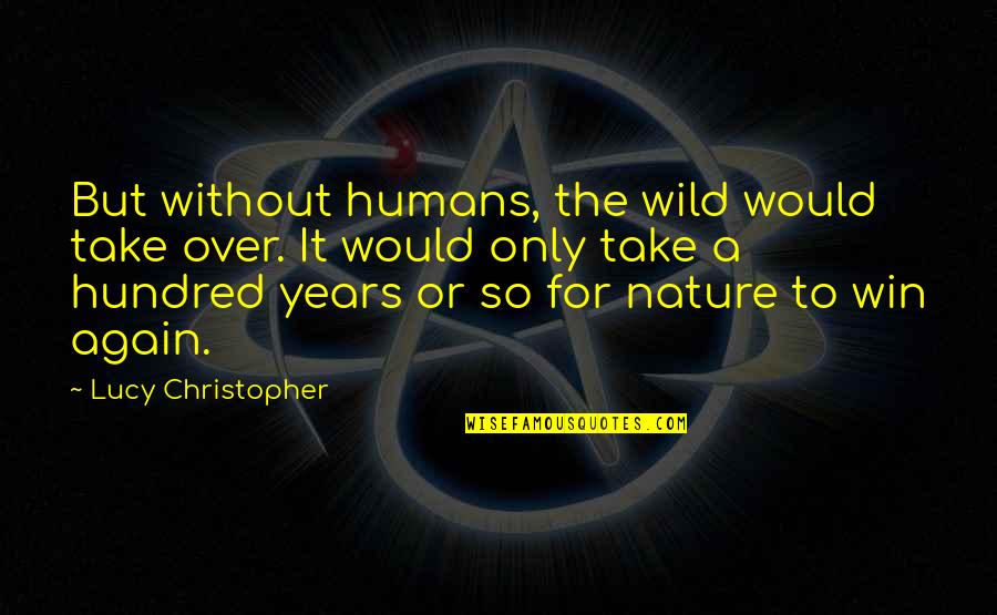 Red Hot Chili Peppers Song Quotes By Lucy Christopher: But without humans, the wild would take over. Red Hot Chili Peppers Song Quotes By Lucy Christopher: But without humans, the wild would take over.