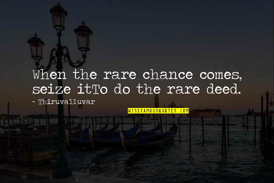 Red Hot Chili Quotes By Thiruvalluvar: When the rare chance comes, seize itTo do