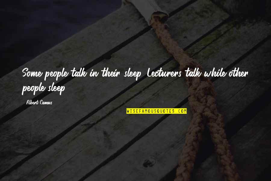 Red Hot Chilli Pepper Quotes By Albert Camus: Some people talk in their sleep. Lecturers talk
