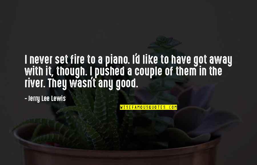 Red Hot Lips Quotes By Jerry Lee Lewis: I never set fire to a piano. I'd