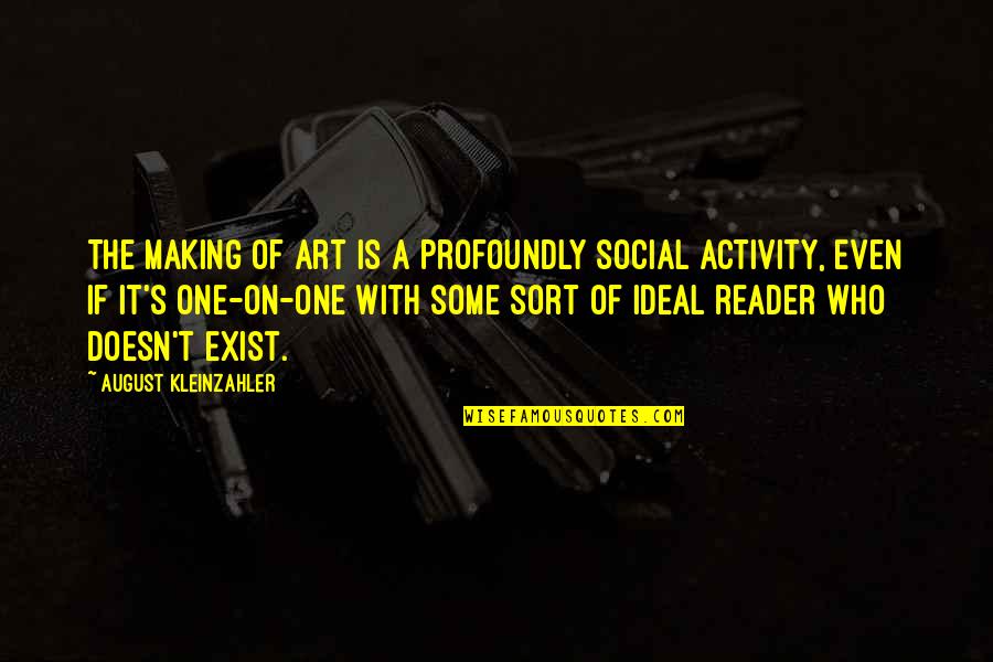 Red Indians Quotes By August Kleinzahler: The making of art is a profoundly social