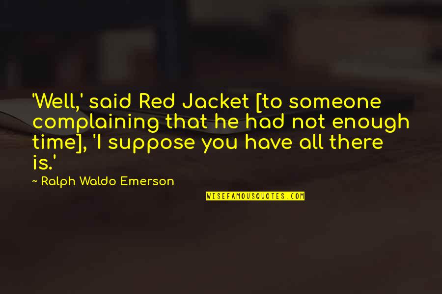 Red Jacket Quotes By Ralph Waldo Emerson: 'Well,' said Red Jacket [to someone complaining that