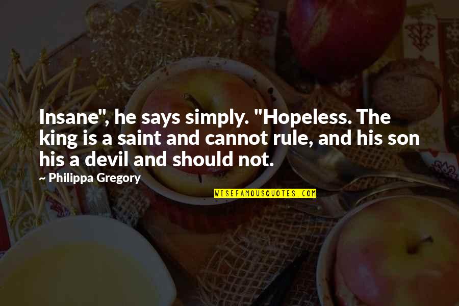 Red King Quotes By Philippa Gregory: Insane", he says simply. "Hopeless. The king is