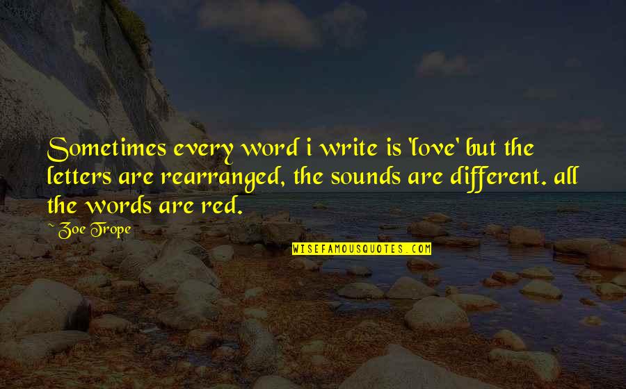 Red Letters Quotes By Zoe Trope: Sometimes every word i write is 'love' but