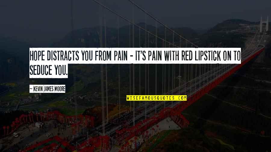 Red Life Quotes By Kevin James Moore: Hope distracts you from pain - it's pain