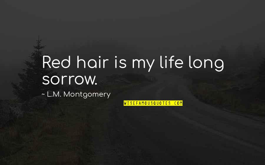 Red Life Quotes By L.M. Montgomery: Red hair is my life long sorrow.