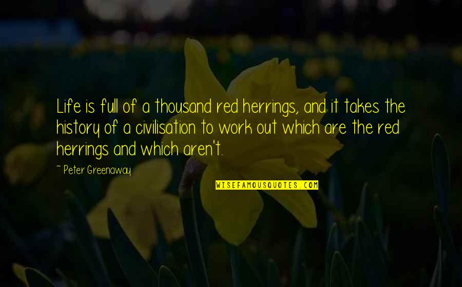 Red Life Quotes By Peter Greenaway: Life is full of a thousand red herrings,