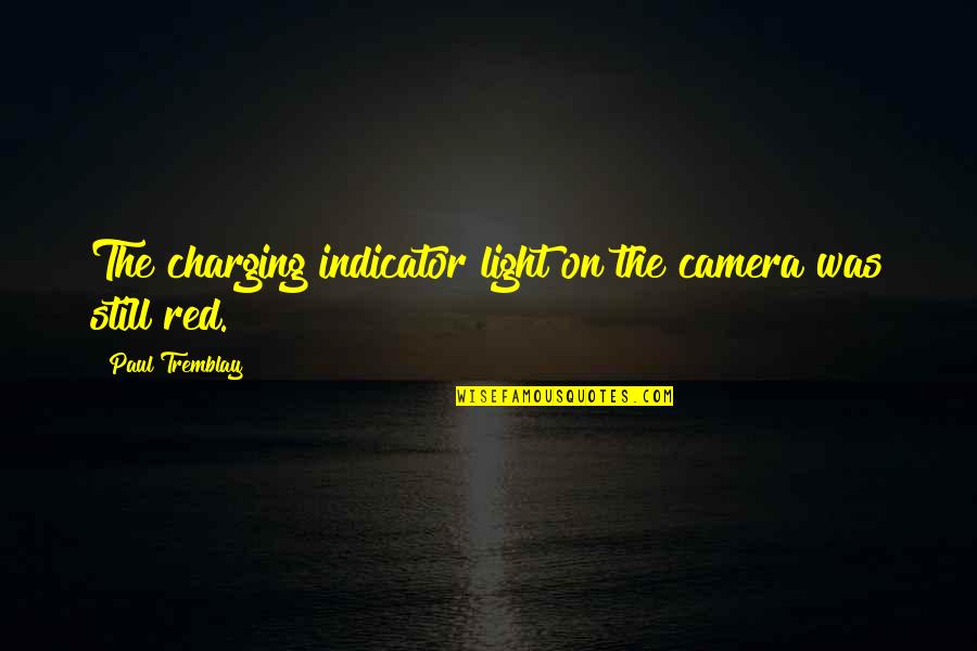 Red Light Camera Quotes By Paul Tremblay: The charging indicator light on the camera was