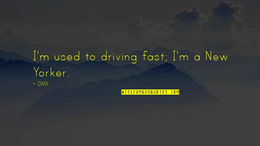 Red Light District Quotes By DMX: I'm used to driving fast; I'm a New