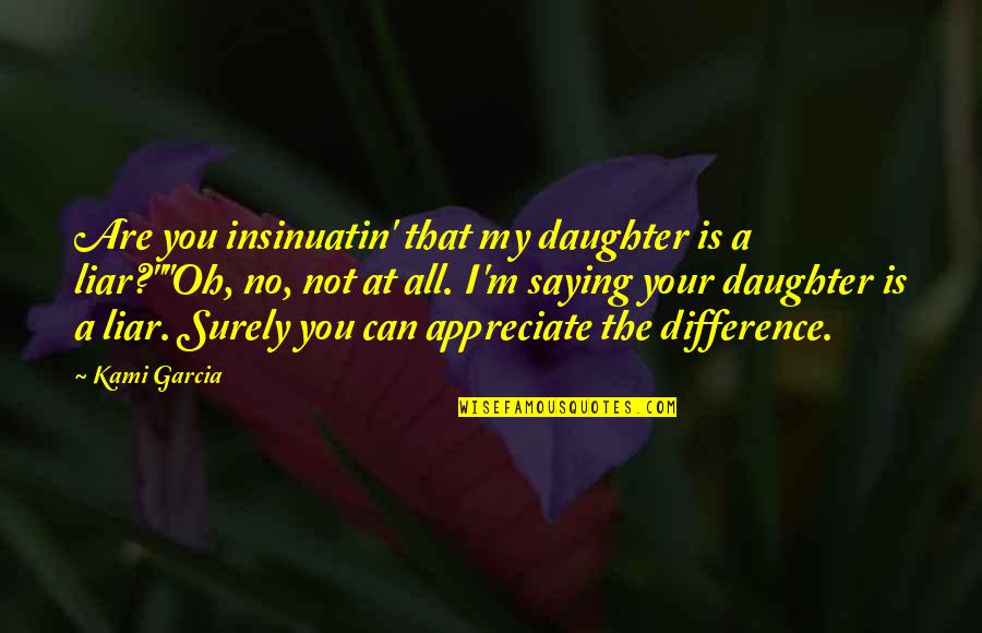 Red Light District Quotes By Kami Garcia: Are you insinuatin' that my daughter is a