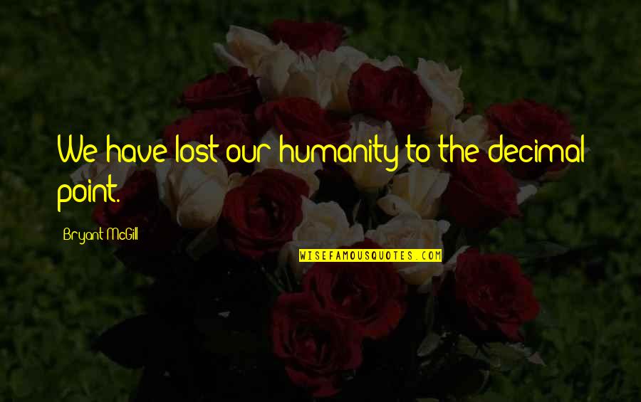 Red Light Movie Quotes By Bryant McGill: We have lost our humanity to the decimal