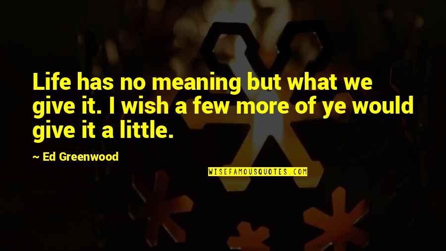Red Light Movie Quotes By Ed Greenwood: Life has no meaning but what we give