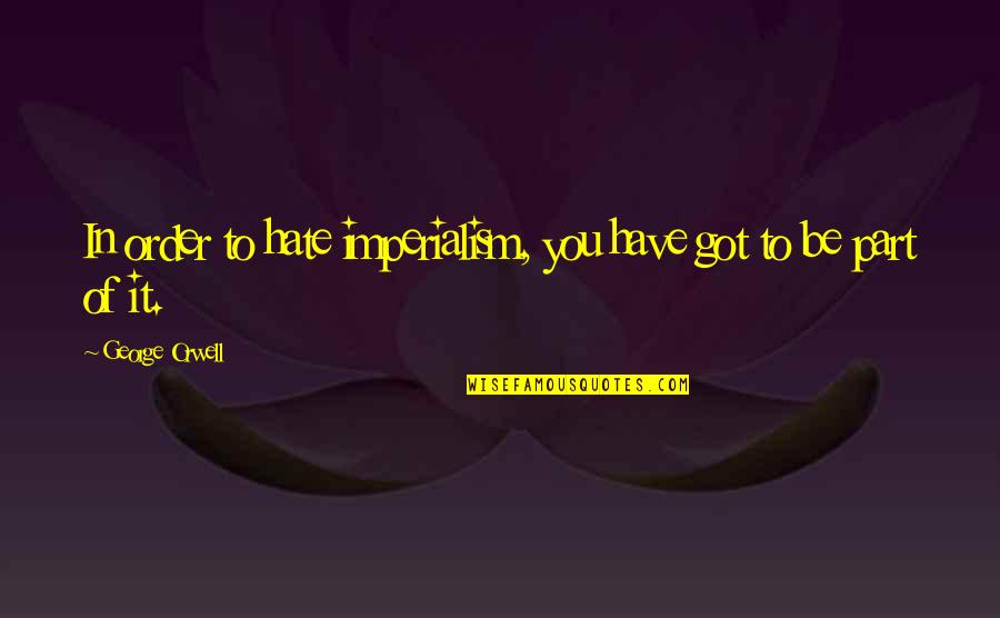 Red Lightsaber Quotes By George Orwell: In order to hate imperialism, you have got Red Lightsaber Quotes By George Orwell: In order to hate imperialism, you have got