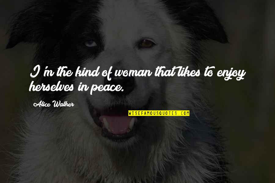 Red Like Roses Quotes By Alice Walker: I'm the kind of woman that likes to