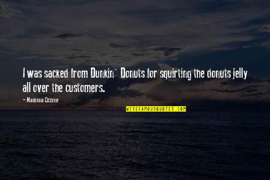 Red Like The Sky Quotes By Madonna Ciccone: I was sacked from Dunkin' Donuts for squirting