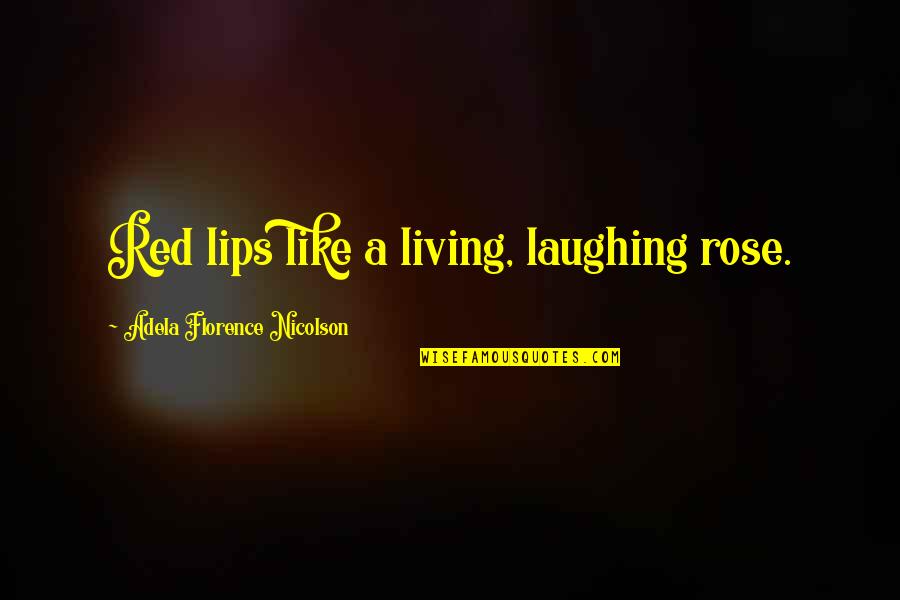 Red Lips Quotes By Adela Florence Nicolson: Red lips like a living, laughing rose. Red Lips Quotes By Adela Florence Nicolson: Red lips like a living, laughing rose.