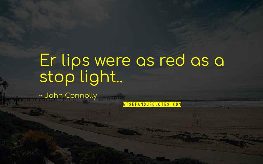 Red Lips Quotes By John Connolly: Er lips were as red as a stop