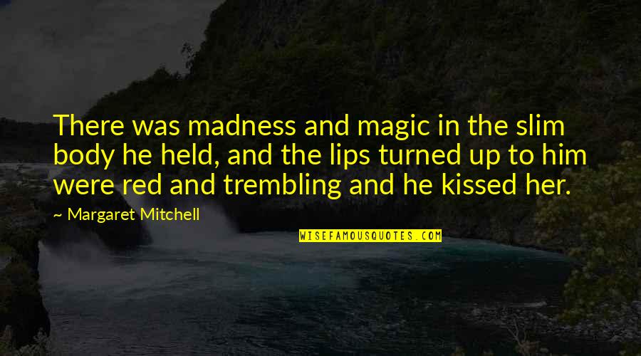 Red Lips Quotes By Margaret Mitchell: There was madness and magic in the slim