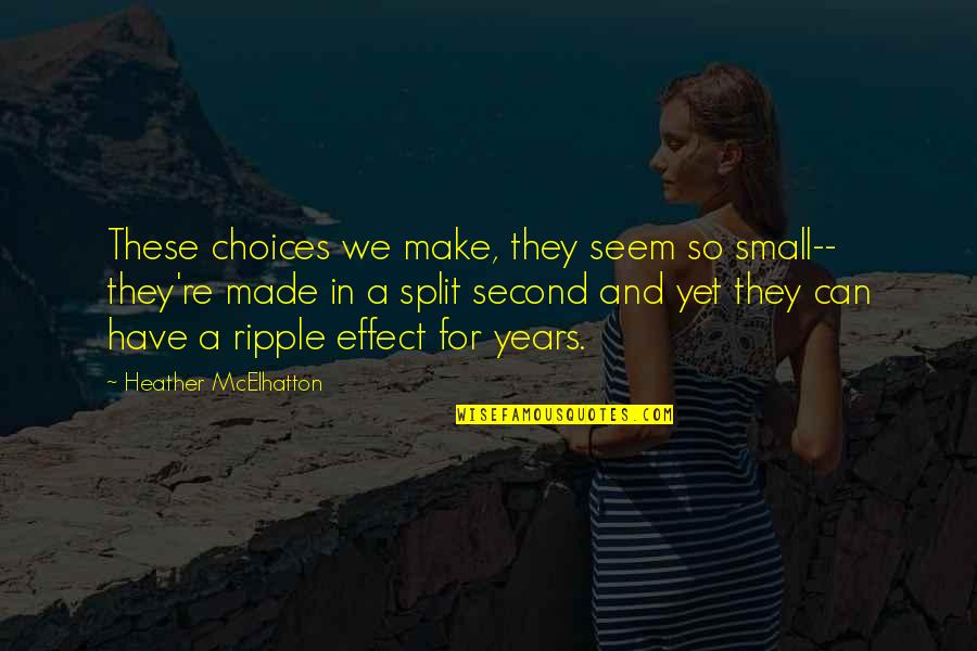 Red Lips Short Quotes By Heather McElhatton: These choices we make, they seem so small-- Red Lips Short Quotes By Heather McElhatton: These choices we make, they seem so small--