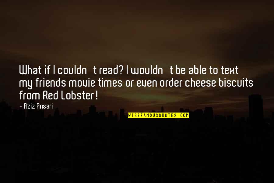 Red Lobster Quotes By Aziz Ansari: What if I couldn't read? I wouldn't be