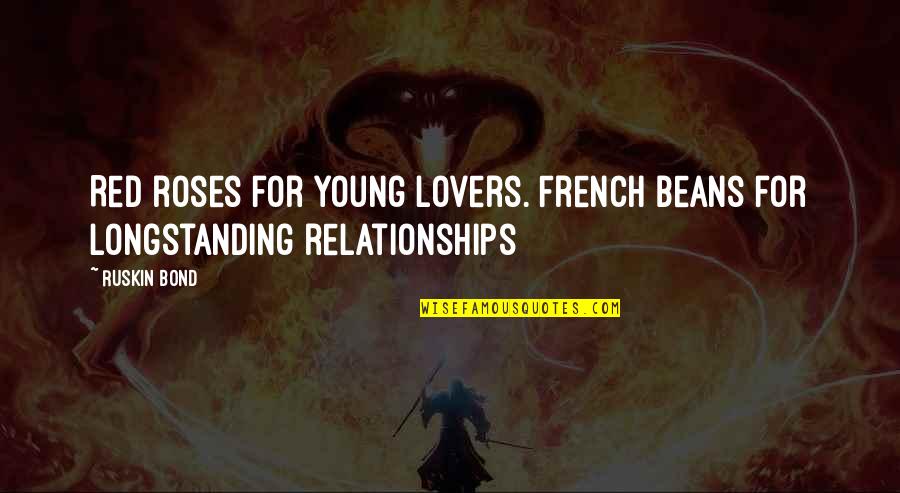 Red Lovers Quotes By Ruskin Bond: Red roses for young lovers. French beans for