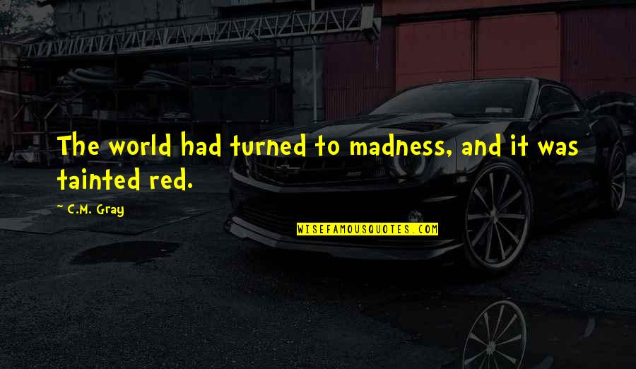 Red M&m Quotes By C.M. Gray: The world had turned to madness, and it