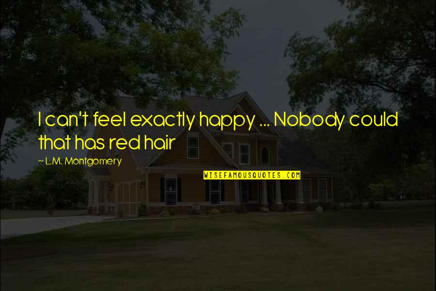 Red M&m Quotes By L.M. Montgomery: I can't feel exactly happy ... Nobody could