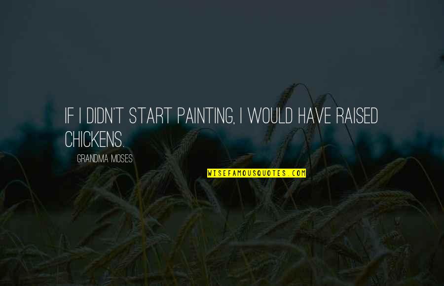 Red Malkovich Quotes By Grandma Moses: If I didn't start painting, I would have