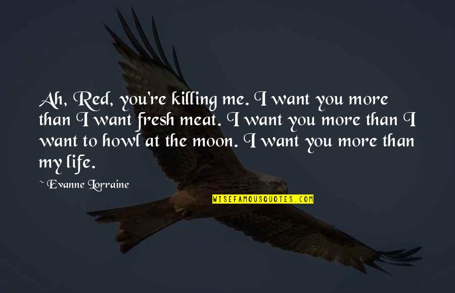 Red Meat Quotes By Evanne Lorraine: Ah, Red, you're killing me. I want you Red Meat Quotes By Evanne Lorraine: Ah, Red, you're killing me. I want you