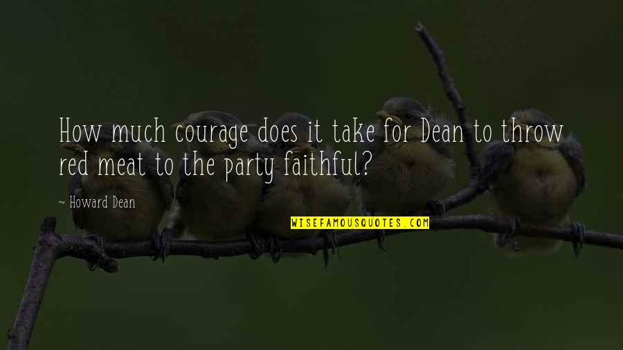 Red Meat Quotes By Howard Dean: How much courage does it take for Dean