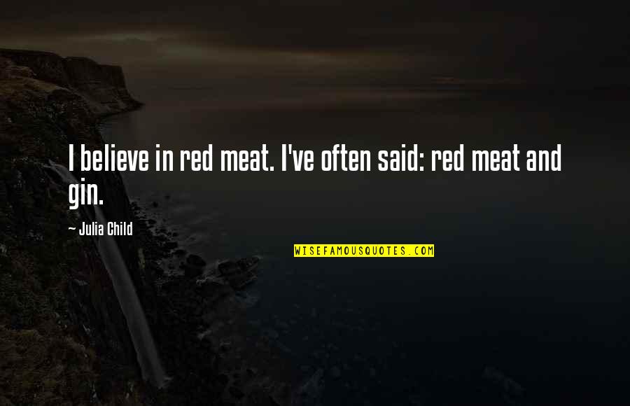 Red Meat Quotes By Julia Child: I believe in red meat. I've often said: