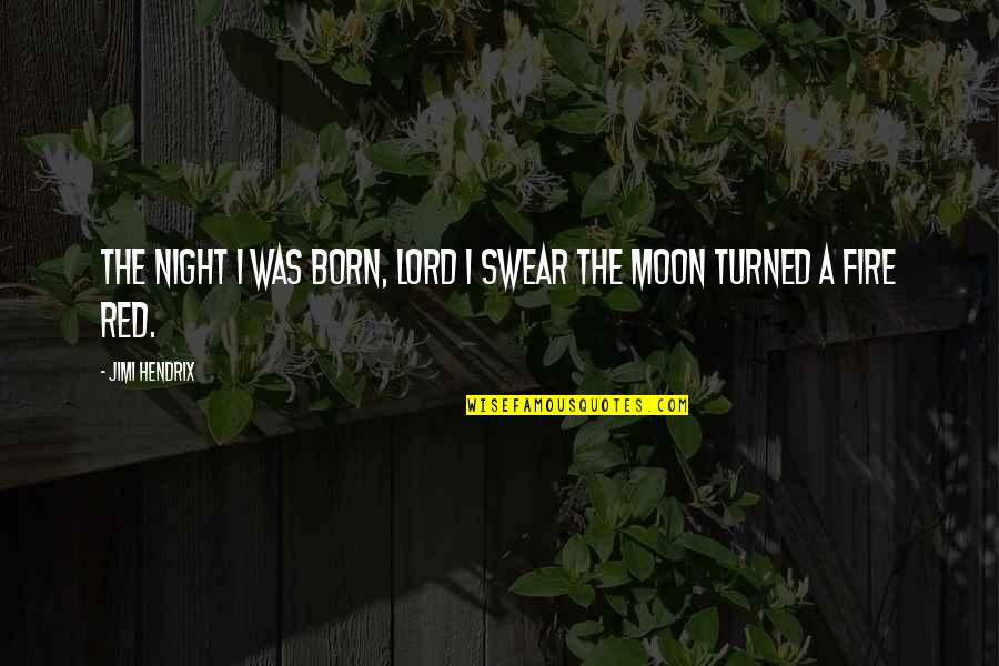 Red Moon Quotes By Jimi Hendrix: The night I was born, Lord I swear