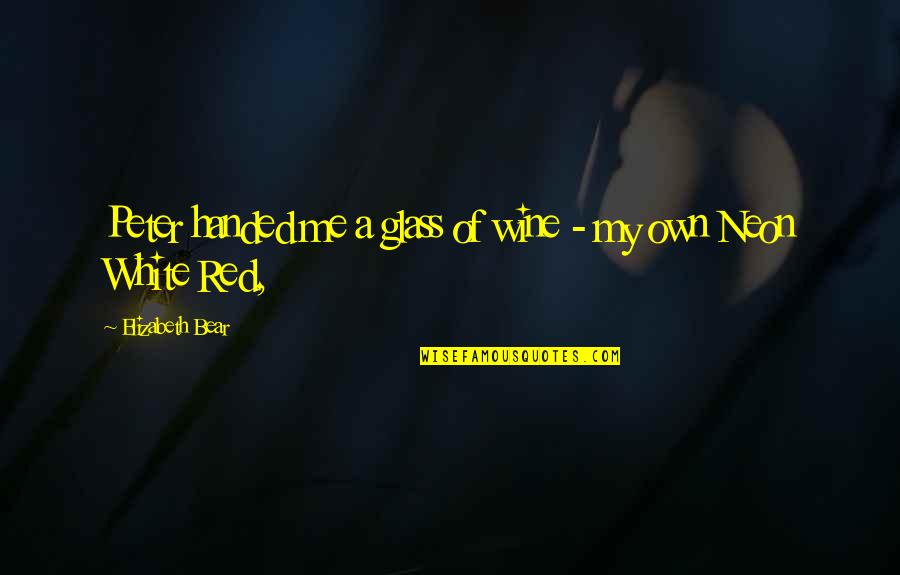 Red Neon Quotes By Elizabeth Bear: Peter handed me a glass of wine - Red Neon Quotes By Elizabeth Bear: Peter handed me a glass of wine -