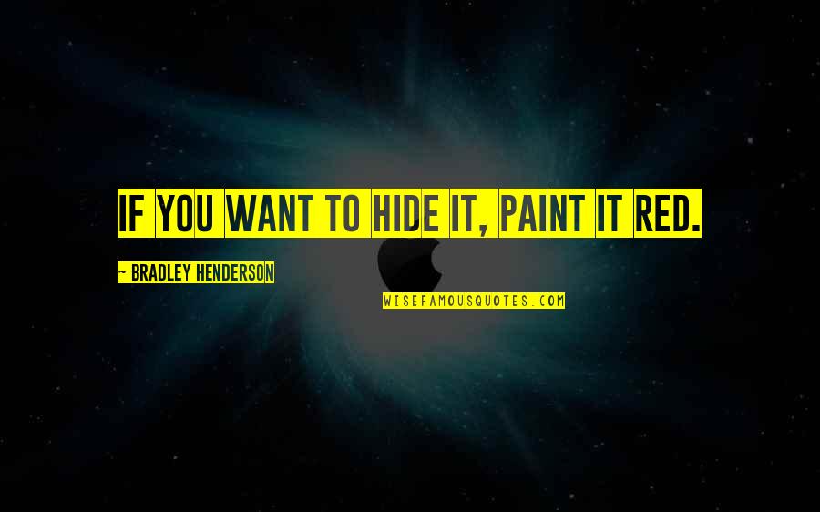 Red Paint Quotes By Bradley Henderson: If you want to hide it, paint it